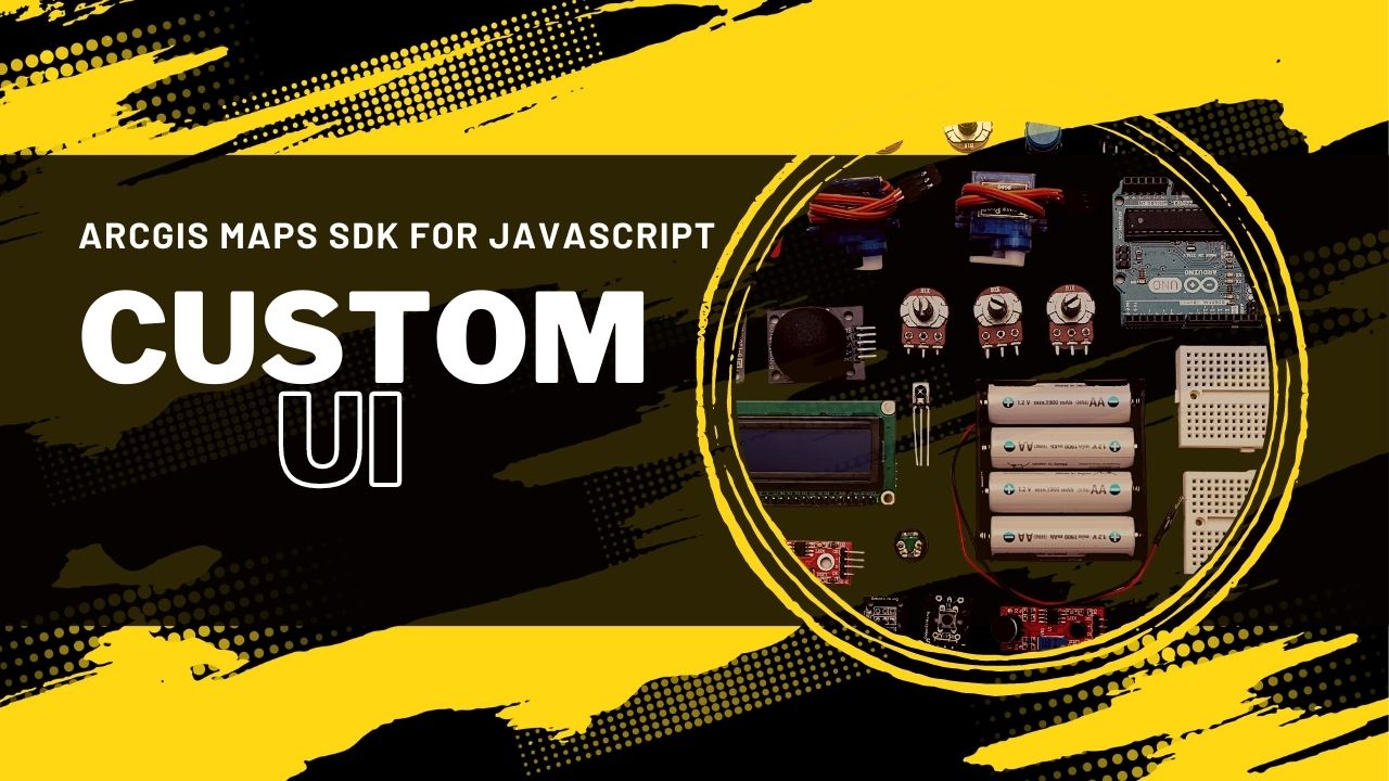 Building a custom UI with the ArcGIS Maps SDK for JavaScript